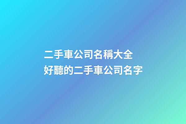 二手車公司名稱大全 好聽的二手車公司名字-第1張-公司起名-玄機派